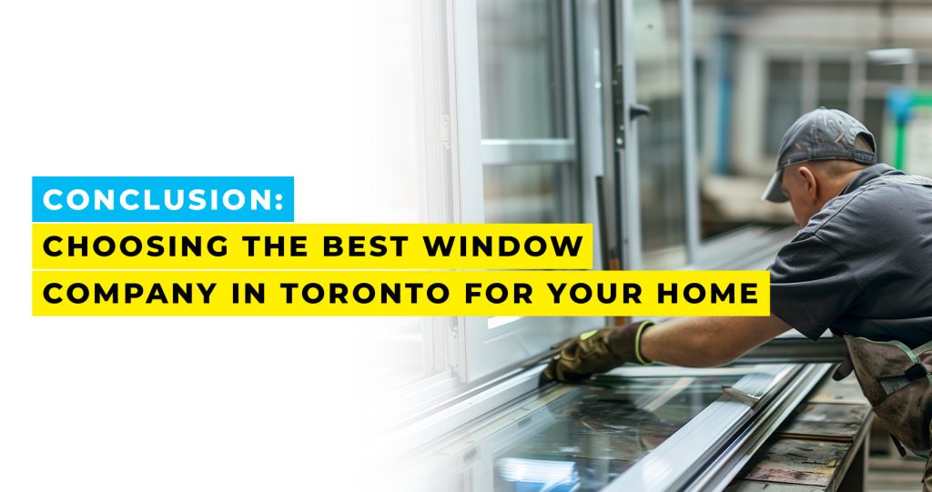 Conclusion: Choosing the Best Window Company in Toronto for Your Home
